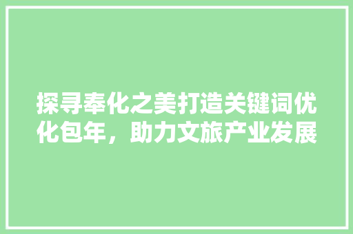 探寻奉化之美打造关键词优化包年，助力文旅产业发展 番茄病虫害防治