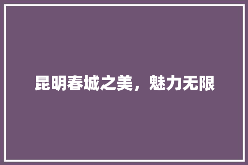 昆明春城之美，魅力无限 番茄病虫害防治