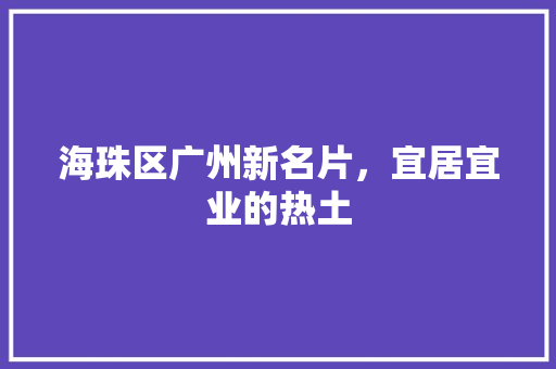 海珠区广州新名片，宜居宜业的热土 番茄种植技巧
