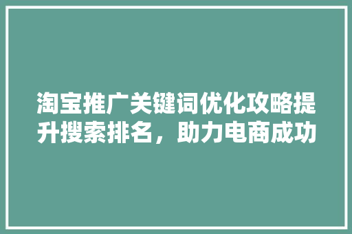 淘宝推广关键词优化攻略提升搜索排名，助力电商成功 番茄种植技巧
