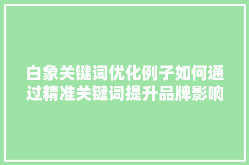 白象关键词优化例子如何通过精准关键词提升品牌影响力 植物种类