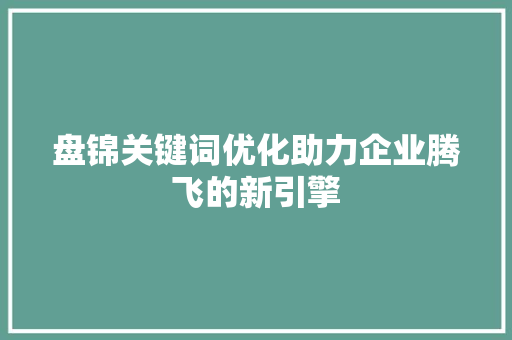 盘锦关键词优化助力企业腾飞的新引擎