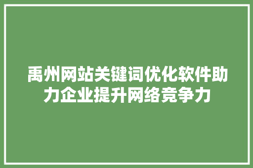 禹州网站关键词优化软件助力企业提升网络竞争力 种植技巧