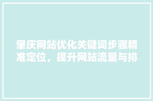 肇庆网站优化关键词步骤精准定位，提升网站流量与排名 花朵知识