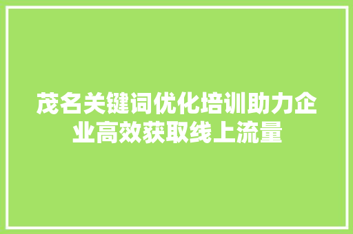茂名关键词优化培训助力企业高效获取线上流量 土壤施肥