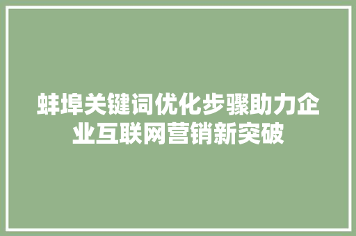 蚌埠关键词优化步骤助力企业互联网营销新突破