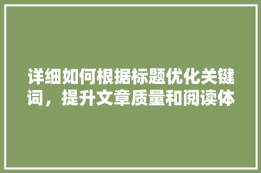 详细如何根据标题优化关键词，提升文章质量和阅读体验 植物种类