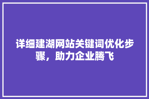 详细建湖网站关键词优化步骤，助力企业腾飞 土壤施肥
