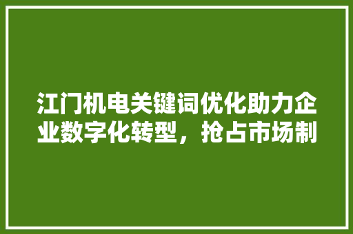 江门机电关键词优化助力企业数字化转型，抢占市场制高点