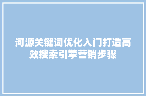 河源关键词优化入门打造高效搜索引擎营销步骤
