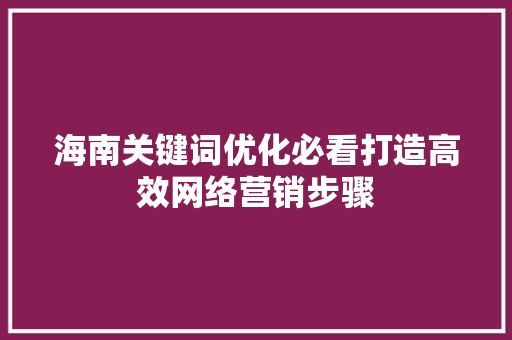海南关键词优化必看打造高效网络营销步骤