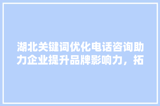湖北关键词优化电话咨询助力企业提升品牌影响力，拓展市场空间 番茄病虫害防治