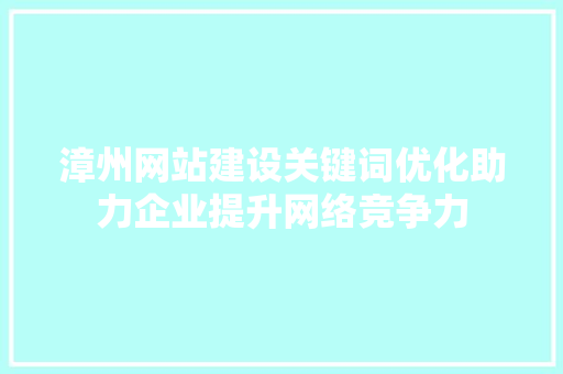漳州网站建设关键词优化助力企业提升网络竞争力