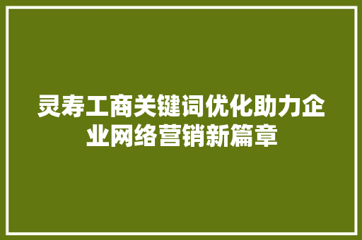 灵寿工商关键词优化助力企业网络营销新篇章 农业常识