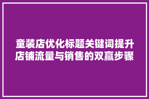 童装店优化标题关键词提升店铺流量与销售的双赢步骤 农业常识