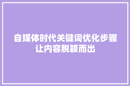自媒体时代关键词优化步骤让内容脱颖而出