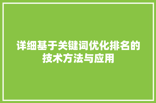 详细基于关键词优化排名的技术方法与应用