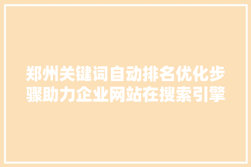 郑州关键词自动排名优化步骤助力企业网站在搜索引擎中脱颖而出 番茄种植技巧
