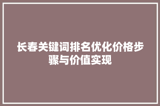 长春关键词排名优化价格步骤与价值实现