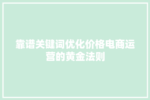 靠谱关键词优化价格电商运营的黄金法则