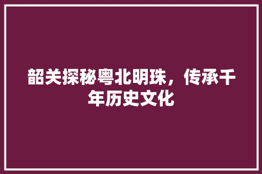 韶关探秘粤北明珠，传承千年历史文化 植物种类