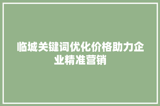 临城关键词优化价格助力企业精准营销 农业常识
