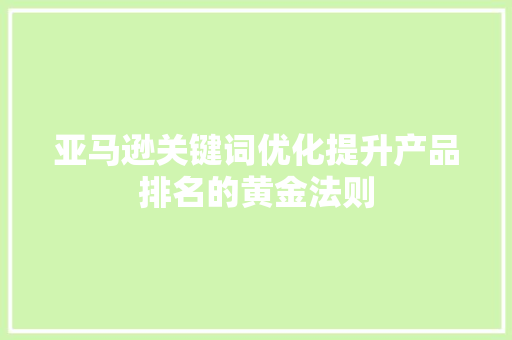 亚马逊关键词优化提升产品排名的黄金法则