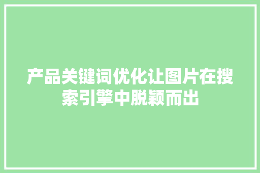 产品关键词优化让图片在搜索引擎中脱颖而出 花朵知识