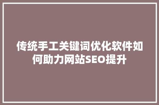 传统手工关键词优化软件如何助力网站SEO提升
