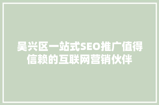 吴兴区一站式SEO推广值得信赖的互联网营销伙伴