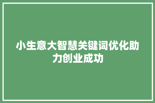 小生意大智慧关键词优化助力创业成功 花朵知识 小生意大智慧关键词优化助力创业成功 花朵知识