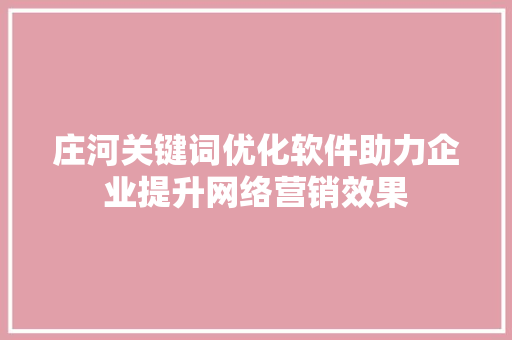 庄河关键词优化软件助力企业提升网络营销效果