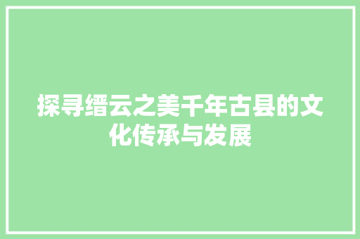 探寻缙云之美千年古县的文化传承与发展