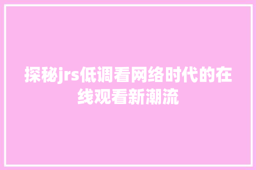 探秘jrs低调看网络时代的在线观看新潮流