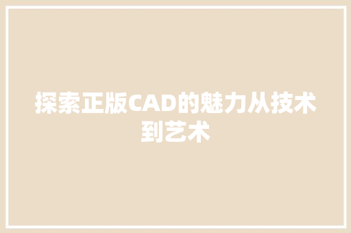 探索正版CAD的魅力从技术到艺术