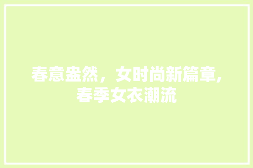春意盎然，女时尚新篇章,春季女衣潮流