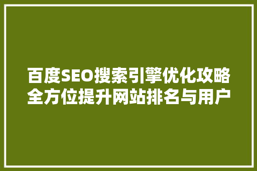 百度SEO搜索引擎优化攻略全方位提升网站排名与用户体验