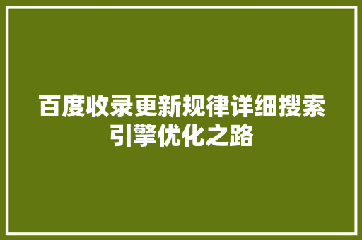 百度收录更新规律详细搜索引擎优化之路 花朵知识