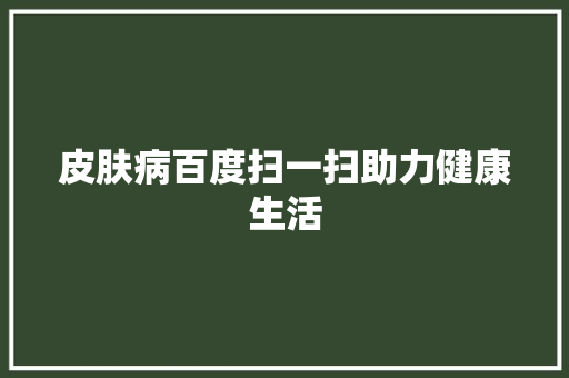 皮肤病百度扫一扫助力健康生活