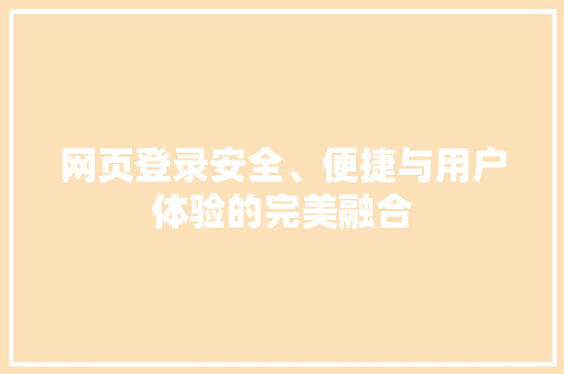 网页登录安全、便捷与用户体验的完美融合