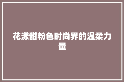 花漾甜粉色时尚界的温柔力量