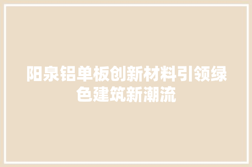 阳泉铝单板创新材料引领绿色建筑新潮流