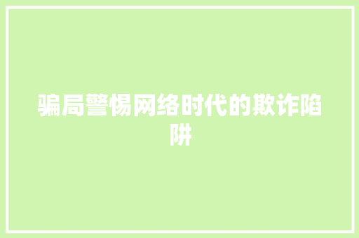 骗局警惕网络时代的欺诈陷阱