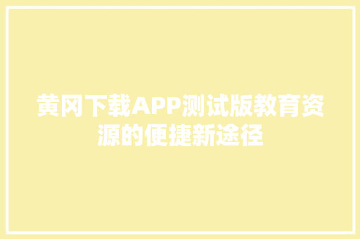 黄冈下载APP测试版教育资源的便捷新途径