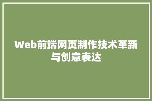 Web前端网页制作技术革新与创意表达