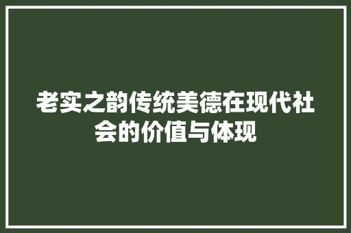 老实之韵传统美德在现代社会的价值与体现