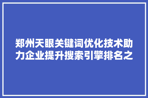 郑州天眼关键词优化技术助力企业提升搜索引擎排名之路 番茄种植技巧