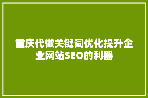 重庆代做关键词优化提升企业网站SEO的利器 植物种类 重庆代做关键词优化提升企业网站SEO的利器 植物种类