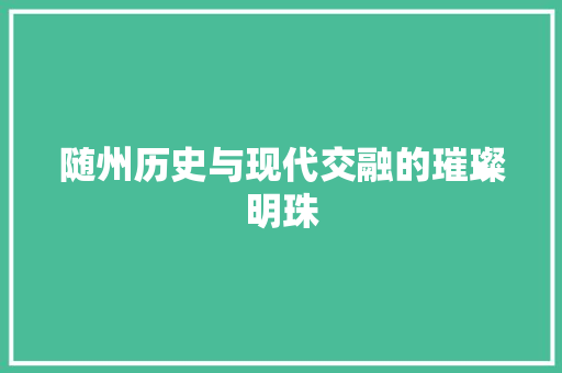 随州历史与现代交融的璀璨明珠 种植技巧