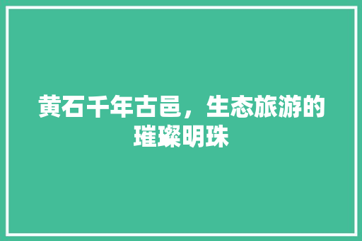 黄石千年古邑，生态旅游的璀璨明珠 番茄病虫害防治